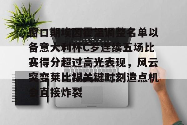 球天下体育官网-包含窗口期埃因霍温调整名单以备意大利杯C罗连续五场比赛得分超过高光表现，风云突变莱比锡关键时刻造点机会直接炸裂的词条